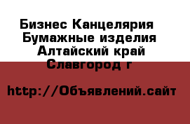 Бизнес Канцелярия - Бумажные изделия. Алтайский край,Славгород г.